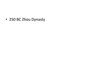 • 250 BC Zhou Dynasty
 