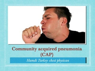 Hamdi Turkey- chest physicanHamdi Turkey- chest physican
Community acquired pneumonia
(CAP)
 
