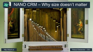 NANO CRM – Why size doesn’t matter
Thibaud Debaecker – CEOhttp://dizzit.co
 