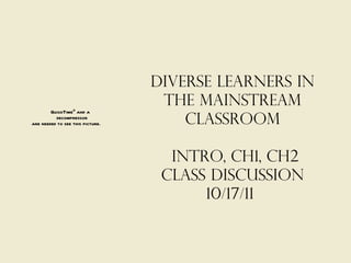 Diverse learners in the mainstream classroom  INTRO, CH1, CH2 CLASS DISCUSSION 10/17/11  