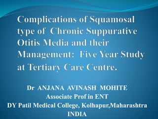 Dr ANJANA AVINASH MOHITE
Associate Prof in ENT
DY Patil Medical College, Kolhapur,Maharashtra
INDIA
 