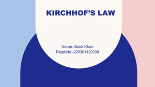 KIRCHHOF’S LAW
Name:-Basir Khan
Regd.No:-220301120209
 