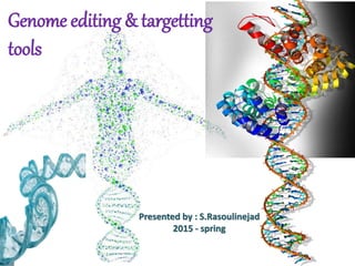 Genome editing & targetting
tools
Presented by : S.Rasoulinejad
2015 - spring
 