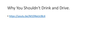Why You Shouldn't Drink and Drive.
• https://youtu.be/M1DNxUcl8c4
 