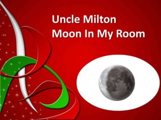Uncle Milton
Moon In My Room
 