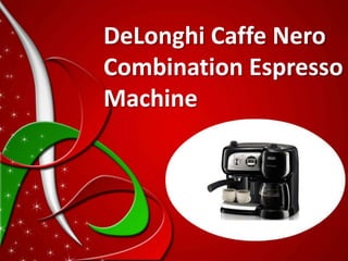 DeLonghi Caffe Nero
Combination Espresso
Machine
 