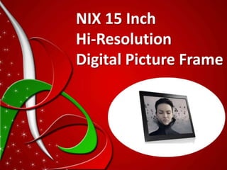 NIX 15 Inch
Hi-Resolution
Digital Picture Frame
 