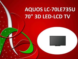 AQUOS LC-70LE735U
70" 3D LED-LCD TV
 