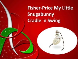 Fisher-Price My Little
Snugabunny
Cradle 'n Swing
 