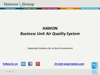 26/09/2013
HAMON
Business Unit Air Quality System
Integrated Solutions for a Clean Environment
Follow Us on Or visit www.hamon.com
 
