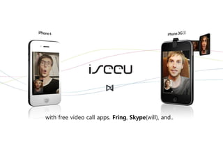 with free video call apps. Fring, Skype(will), and..




                                                   Brand Planning Team
 