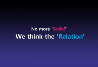 No more „Social‟
We think the „Relation‟



                        Brand Planning Team
 