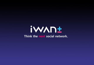 Think the next social network.




                                 Brand Planning Team
 