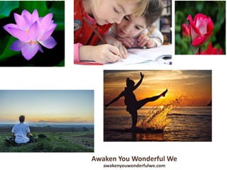AWAKEN YOU WONDERFUL
WE
The secret of one table reveal
“emotion is from head, not
heart” and the key to prevent
and solve ...