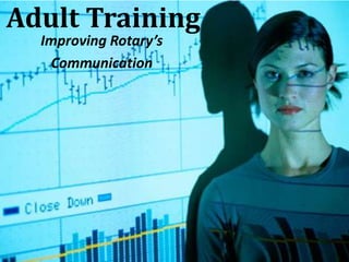 Adult Training
  Improving Rotary’s
   Communication
 