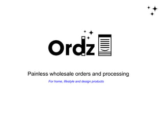 Painless wholesale orders and processing
For home, lifestyle and design products
 