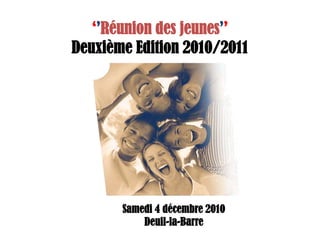 ‘’Réunion des jeunes’’ Deuxième Edition 2010/2011 Samedi 4 décembre 2010 Deuil-la-Barre 