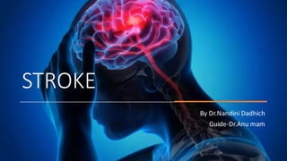 STROKE
By Dr.Nandini Dadhich
Guide-Dr.Anu mam
 