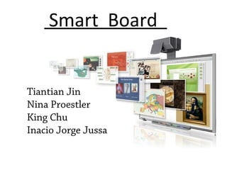 Smart Board
Tiantian Jin
Nina Proestler
King Chu
Inacio Jorge Jussa
 