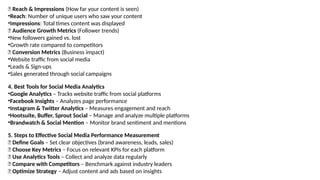 📌 Reach & Impressions (How far your content is seen)
•Reach: Number of unique users who saw your content
•Impressions: Total times content was displayed
📌 Audience Growth Metrics (Follower trends)
•New followers gained vs. lost
•Growth rate compared to competitors
📌 Conversion Metrics (Business impact)
•Website traffic from social media
•Leads & Sign-ups
•Sales generated through social campaigns
4. Best Tools for Social Media Analytics
•Google Analytics – Tracks website traffic from social platforms
•Facebook Insights – Analyzes page performance
•Instagram & Twitter Analytics – Measures engagement and reach
•Hootsuite, Buffer, Sprout Social – Manage and analyze multiple platforms
•Brandwatch & Social Mention – Monitor brand sentiment and mentions
5. Steps to Effective Social Media Performance Measurement
✅ Define Goals – Set clear objectives (brand awareness, leads, sales)
✅ Choose Key Metrics – Focus on relevant KPIs for each platform
✅ Use Analytics Tools – Collect and analyze data regularly
✅ Compare with Competitors – Benchmark against industry leaders
✅ Optimize Strategy – Adjust content and ads based on insights
 