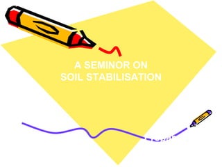 A SEMINOR ON
SOIL STABILISATION
Prepared by
D.ARUNA
 
