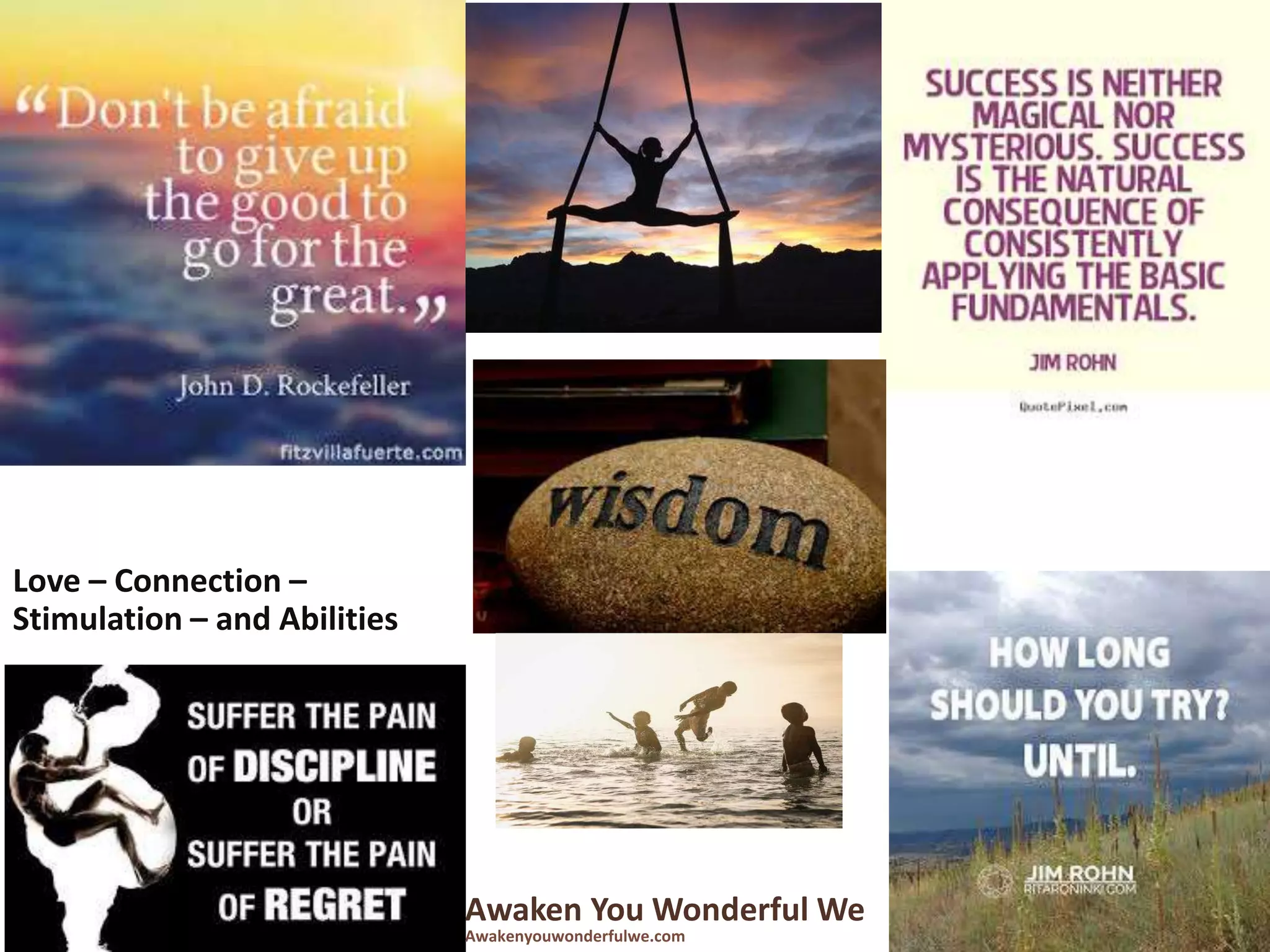 Awaken You Wonderful We
Awakenyouwonderfulwe.com
Love – Connection –
Stimulation – and Abilities
 