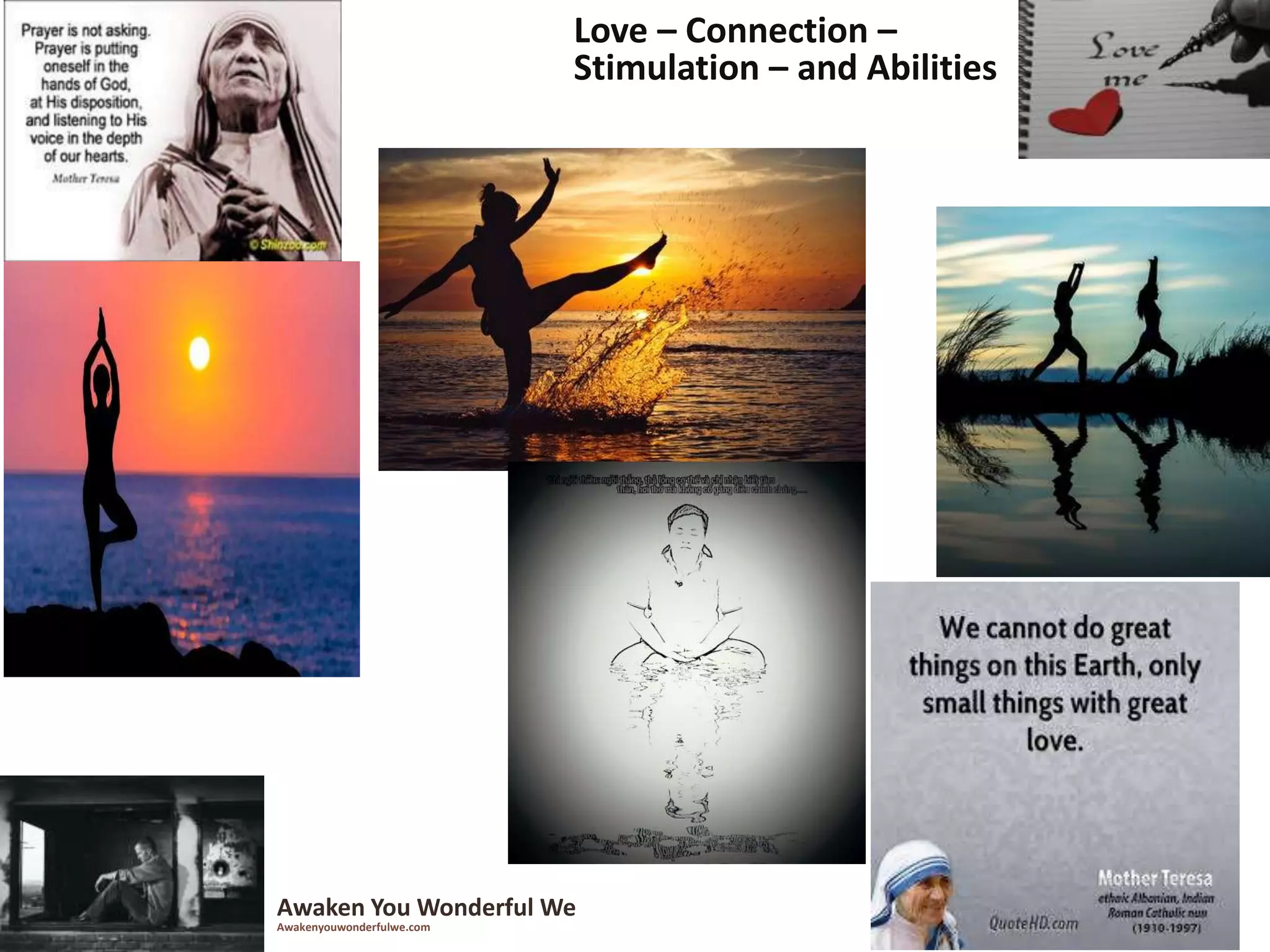 Awaken You Wonderful We
Awakenyouwonderfulwe.com
Love – Connection –
Stimulation – and Abilities
 