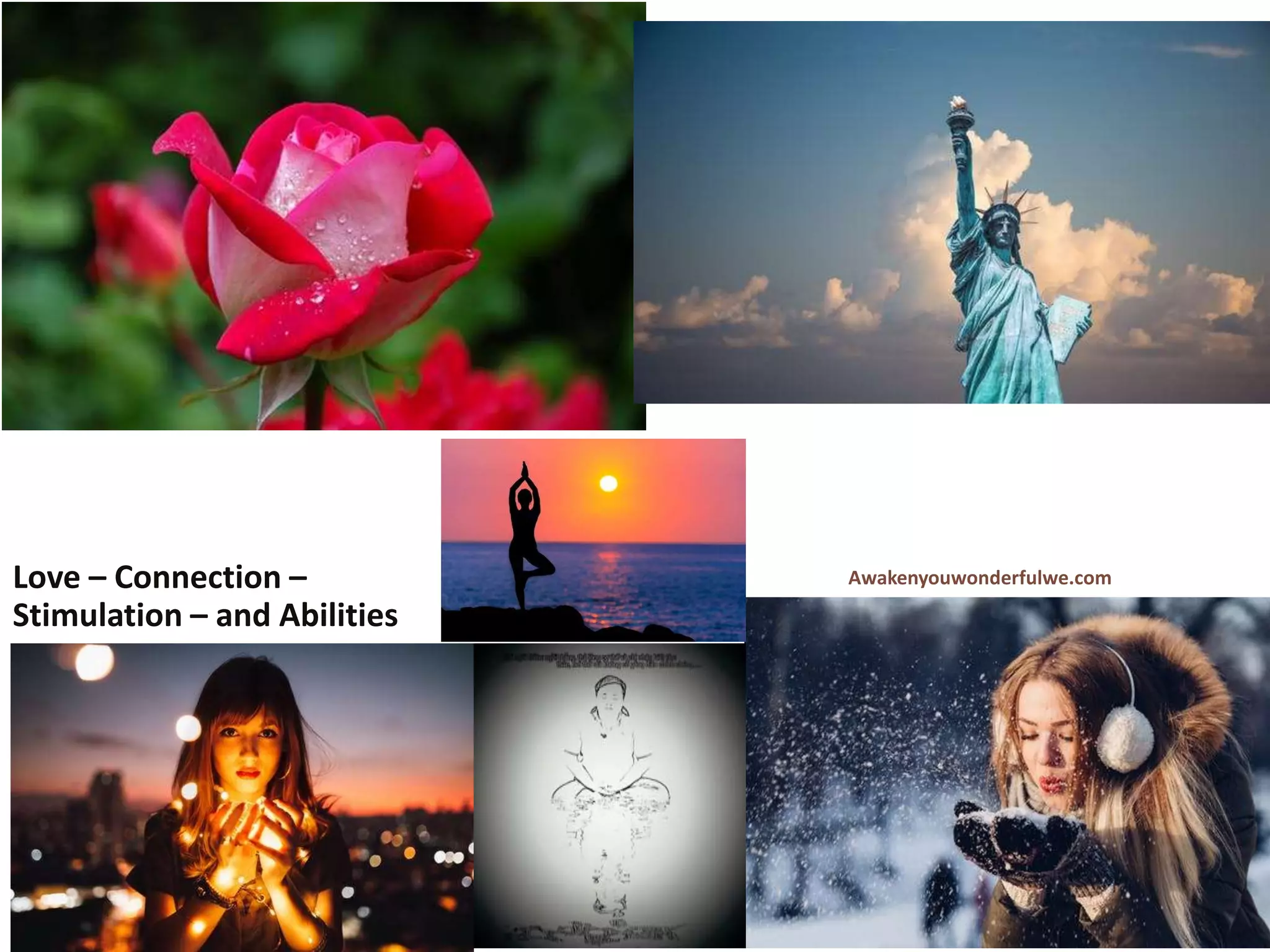 Awakenyouwonderfulwe.comLove – Connection –
Stimulation – and Abilities
 