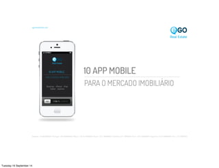 10 APP MOBILE 
PARA O MERCADO IMOBILIÁRIO 
egorealestate.com 
Desktop - iPhone - iPad 
Tablet - Android 
Tuesday 16 September 14 
 