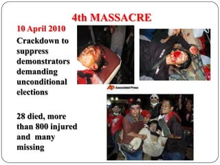 10 April 2010	Crackdown to suppress demonstrators demanding unconditional elections	28 died, more than 800 injured and  many missing4th MASSACRE
