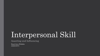 Interpersonal Skill
Asserting and Influencing
Hazel Arya Widikdo
4520210073
 