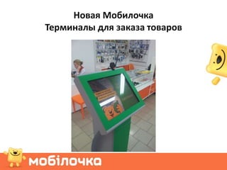Новая Мобилочка
Терминалы для заказа товаров
 