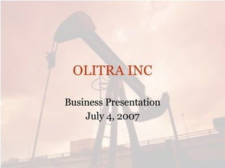 OLITRA INC Business Presentation July 4, 2007 