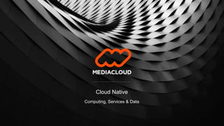 Cloud Native
Computing, Services & Data
 
