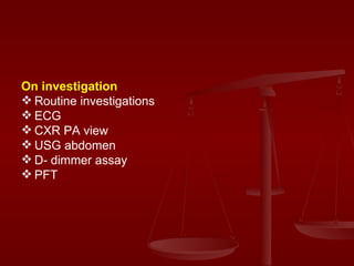 On investigation Routine investigations ECG CXR PA view USG abdomen D- dimmer assay PFT 