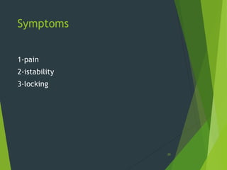 Symptoms
1-pain
2-istability
3-locking
19
 
