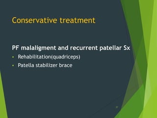 37
Conservative treatment
PF malaligment and recurrent patellar Sx
 Rehabilitation(quadriceps)
 Patella stabilizer brace
 