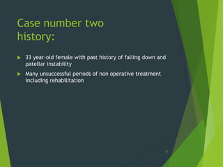 Case number two
history:
 33 year-old female with past history of falling down and
patellar instability
 Many unsuccessful periods of non operative treatment
including rehabilitation
9
 