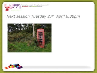 Next session Tuesday 27 th  April 6.30pm 