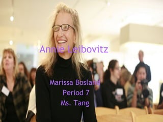 Annie Leibovitz  Marissa Bosland  Period 7 Ms. Tang  