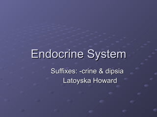 Endocrine System Suffixes: -crine & dipsia  Latoyska Howard  