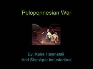 Peloponnesian War By: Keira Hasmatali  And Shanique Industerious 
