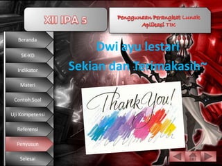 Beranda

    SK-KD
                      Dwi ayu lestari
  Indikator      Sekian dan Terimakasih~
   Materi

 Contoh Soal

Uji Kompetensi

  Referensi

  Penyusun

   Selesai
 