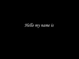 Hello my name is

 