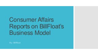 Consumer Affairs
Reports on BillFloat’s
Business Model
By: Billfloat

 