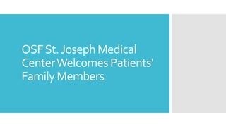 OSFSt.Joseph Medical
CenterWelcomes Patients'
Family Members
 