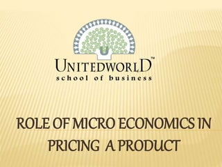ROLE OF MICRO ECONOMICS IN
PRICING A PRODUCT
 