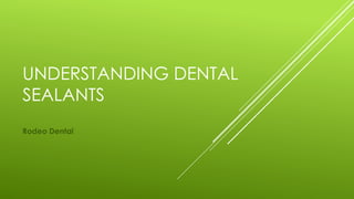 UNDERSTANDING DENTAL
SEALANTS
Rodeo Dental
 