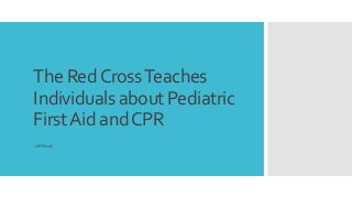 The RedCrossTeaches
Individuals about Pediatric
FirstAid andCPR
Jeff Pesek
 