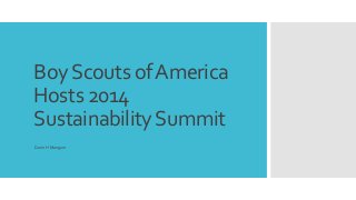 Boy Scouts of America 
Hosts 2014 
Sustainability Summit 
Darin H Mangum 
 